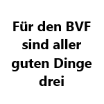 Für den BVF sind aller guten Dinge drei
